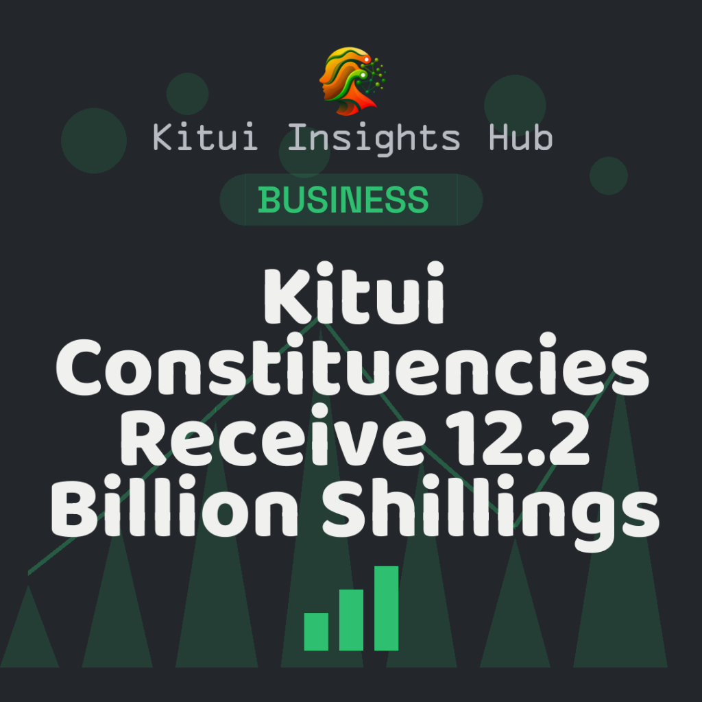 Kitui Constituencies Receive 12.2 Billion Shillings