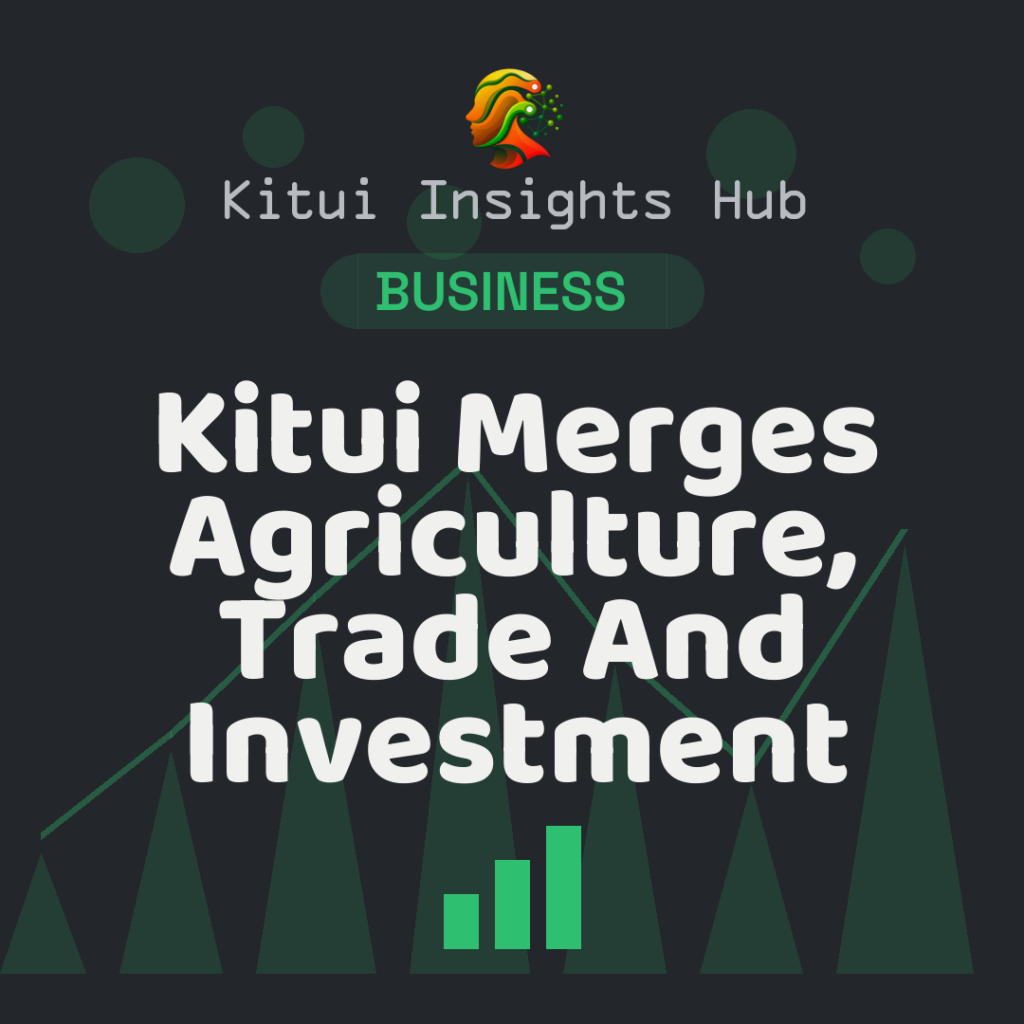 Kitui Merges Agriculture, Trade And Investment